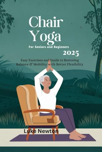Chair yoga for seniors and beginners 2025: Easy Exercise and guide to Restoring Balance & Mobility with Better Flexibility Chair yoga for seniors and beginners 2025: Easy Exercise and guide to Restoring Balance & Mobility with Better Flexibility von Independently published