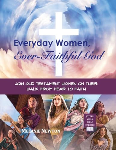 Everyday Women, Ever-Faithful God: Join Old Testament Women on Their Walk from Fear to Faith von Joyful Walk Press