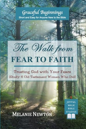 The Walk from Fear to Faith: Trusting God with Your Fears (Study 6 Old Testament Women Who Did) von Joyful Walk Press
