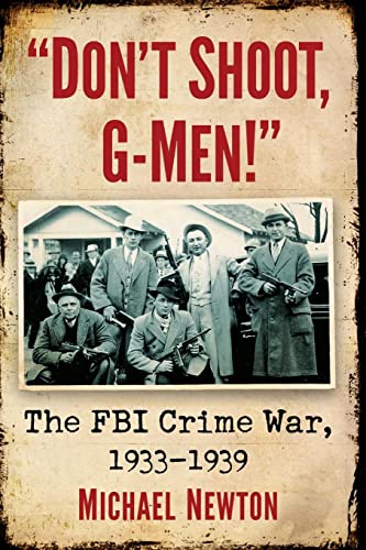 Don't Shoot, G-men!: The FBI Crime War, 1933-1939 Don't Shoot, G-men!: The FBI Crime War, 1933-1939