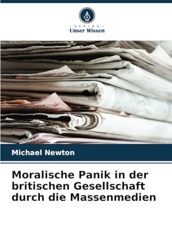 Moralische Panik in der britischen Gesellschaft durch die Massenmedien von Verlag Unser Wissen