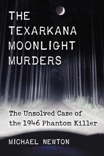 The Texarkana Moonlight Murders: The Unsolved Case of the 1946 Phantom Killer The Texarkana Moonlight Murders: The Unsolved Case of the 1946 Phantom Killer