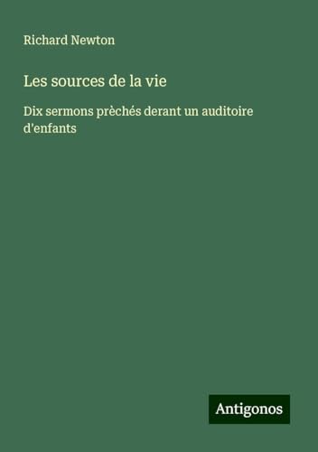 Les sources de la vie: Dix sermons prèchés derant un auditoire d'enfants Les sources de la vie: Dix sermons prèchés derant un auditoire d'enfants von Antigonos Verlag