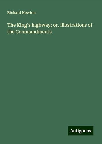 The King's highway; or, illustrations of the Commandments The King's highway; or, illustrations of the Commandments von Antigonos Verlag