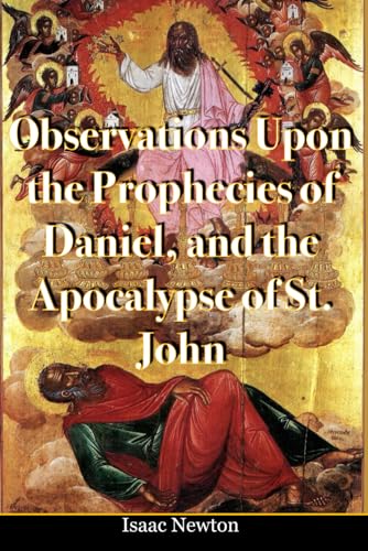 Isaac Newton's Observations Upon the Prophecies of Daniel, and the Apocalypse of St. John von Independently published