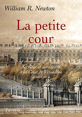 La petite cour: Services et serviteurs à la Cour de Versailles au XVIIIe siècle von FAYARD