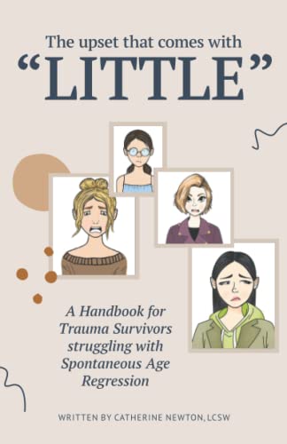 The upset that comes with "LITTLE": A Handbook for Trauma Survivors struggling with Spontaneous Age Regression von ISBN Services