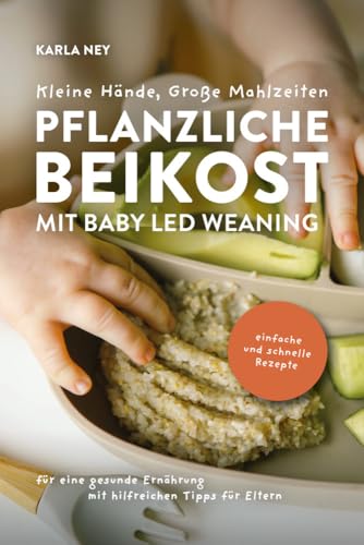 Kleine Hände, Große Mahlzeiten – Pflanzliche Beikost mit Baby Led Weaning: Einfache und schnelle Rezepte für eine gesunde Ernährung mit hilfreichen Tipps für Eltern von Verlagshaus Stopfer