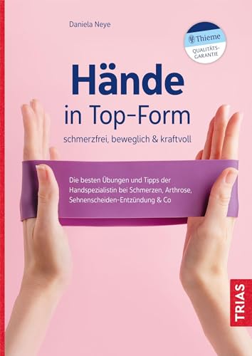 Hände in Top-Form: schmerzfrei, beweglich & kraftvoll: Die besten Übungen und Tipps der Handspezialistin bei Schmerzen, Arthrose, Sehnenscheiden-Entzündung & Co von Trias