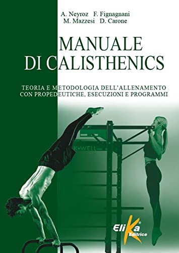 Manuale di calisthenics. Teoria e metodologia dell'allenamento con propedeutiche, esecuzioni e programmi (I grandi manuali dello sport) von ELIKA