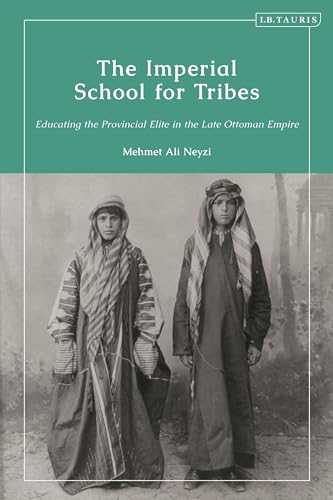 Imperial School for Tribes, The: Educating the Provincial Elite in the Late Ottoman Empire