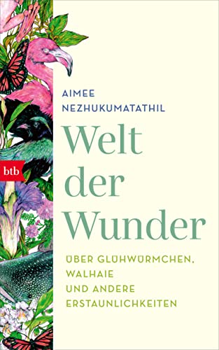 Welt der Wunder: Über Glühwürmchen, Walhaie und andere Erstaunlichkeiten von btb Verlag