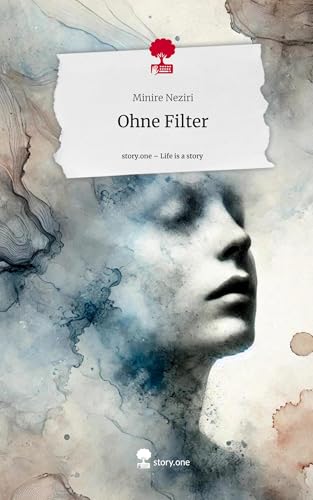 Ohne Filter. Life is a Story - story.one von story.one publishing