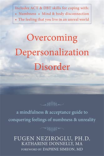 Overcoming Depersonalization Disorder: A Mindfulness & Acceptance Guide to Conquering Feelings of Numbness & Unreality: A Mindfulness and Acceptance ... Conquering Feelings of Numbness and Unreality