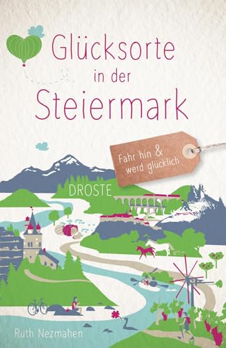 Glücksorte in der Steiermark: Fahr hin & werd glücklich von Droste Verlag