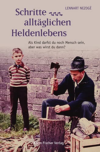 Schritte ... alltäglichen Heldenlebens: Als Kind darfst du noch Mensch sein, aber was wirst du dann?: Als Kind darfst du noch Mensch sein, aber was wirst du dann? Erzählung nach wahren Begebenheiten von Fischer, Karin