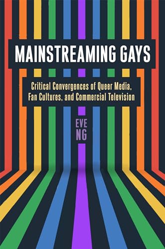Mainstreaming Gays: Critical Convergences of Queer Media, Fan Cultures, and Commercial Television von Rutgers University Press