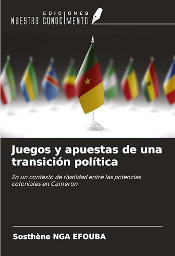 Juegos y apuestas de una transición política: En un contexto de rivalidad entre las potencias coloniales en Camerún von Ediciones Nuestro Conocimiento