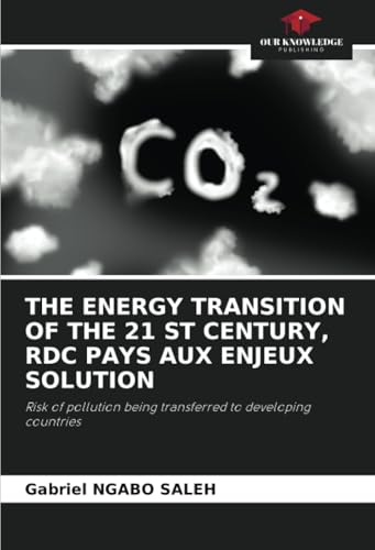 THE ENERGY TRANSITION OF THE 21 ST CENTURY, RDC PAYS AUX ENJEUX SOLUTION: Risk of pollution being transferred to developing countries von Our Knowledge Publishing