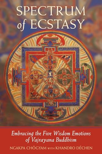 Spectrum of Ecstasy: Embracing the Five Wisdom Emotions of Vajrayana Buddhism: The Five Wisdom Emotions According to Vajrayana Buddhism