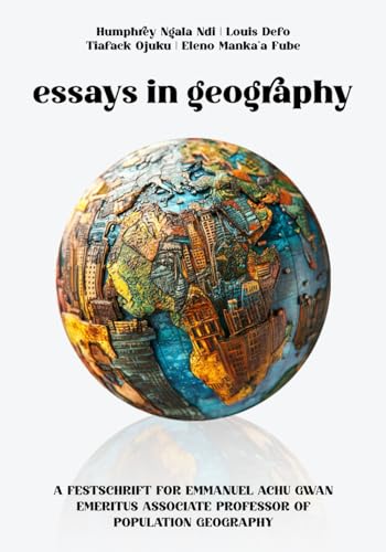 ESSAYS IN GEOGRAPHY: A FESTSCHRIFT FOR EMMANUEL ACHU GWAN, EMERITUS ASSOCIATE PROFESSOR OF POPULATION GEOGRAPHY von Native Book Publishing