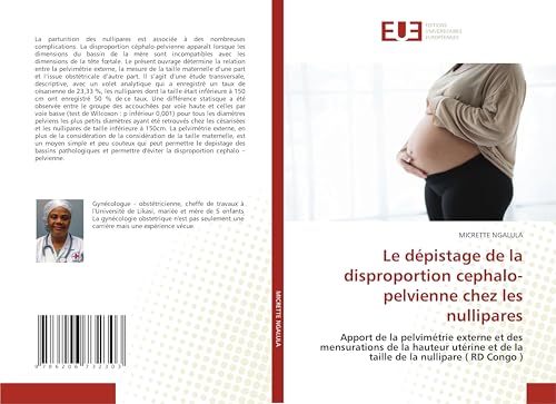 Le dépistage de la disproportion cephalo-pelvienne chez les nullipares: Apport de la pelvimétrie externe et des mensurations de la hauteur utérine et de la taille de la nullipare ( RD Congo ) von Éditions universitaires européennes