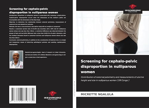 Screening for cephalo-pelvic disproportion in nulliparous women: Contribution of external pelvimetry and measurements of uterine height and size in nulliparous women ( DR Congo ) von Our Knowledge Publishing