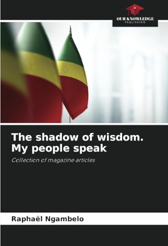 The shadow of wisdom. My people speak: Collection of magazine articles von Our Knowledge Publishing
