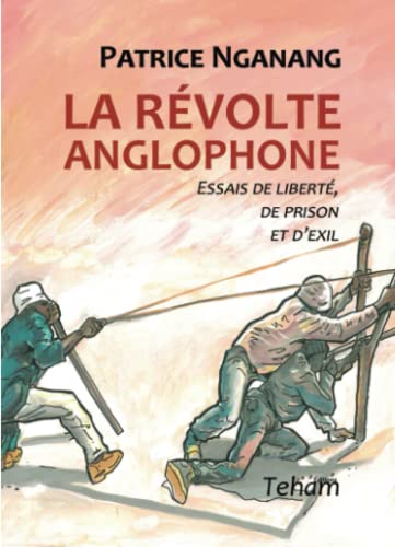 La révolte anglophone: Essais de liberté, de prison et d'exil von Teham
