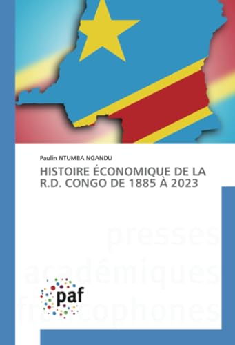 HISTOIRE ÉCONOMIQUE DE LA R.D. CONGO DE 1885 À 2023 HISTOIRE ÉCONOMIQUE DE LA R.D. CONGO DE 1885 À 2023 von Presses Académiques Francophones