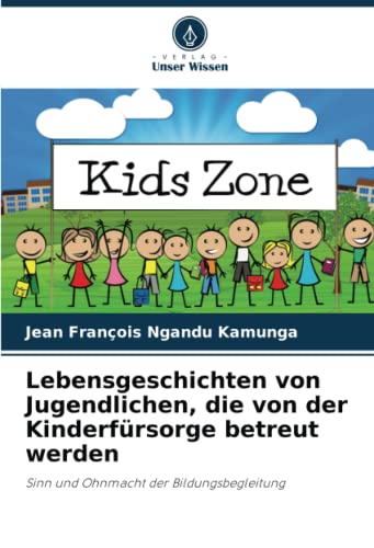Lebensgeschichten von Jugendlichen, die von der Kinderfürsorge betreut werden: Sinn und Ohnmacht der Bildungsbegleitung von Verlag Unser Wissen