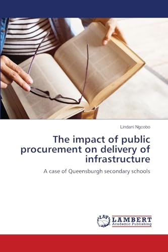 The impact of public procurement on delivery of infrastructure: A case of Queensburgh secondary schools von LAP LAMBERT Academic Publishing