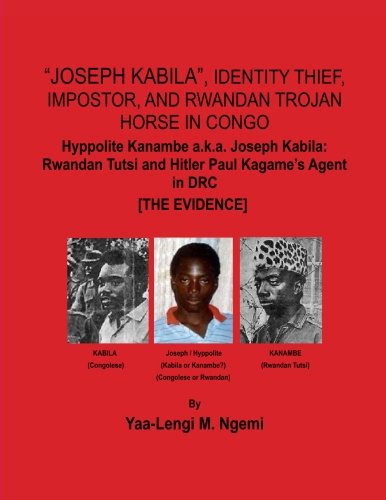 "Joseph Kabila", Identity Thief, Impostor, and Rwandan Trojan Horse in Congo: Hyppolite Kanambe a.k.a. Joseph Kabila: Rwandan Tutsi and Hitler Paul Kagame's Agent in DRC [ The Evidence] von CreateSpace Independent Publishing Platform
