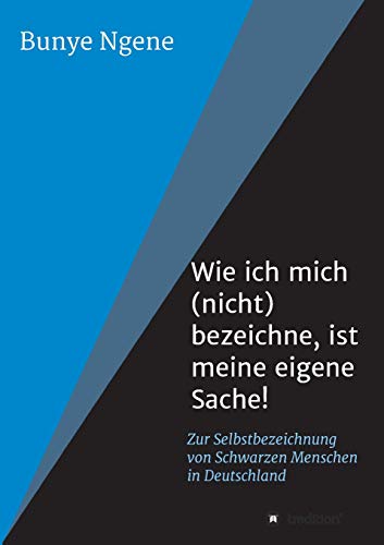 Wie ich mich (nicht) bezeichne, ist meine eigene Sache!: Zur Selbstbezeichnung von Schwarzen Menschen in Deutschland von tredition