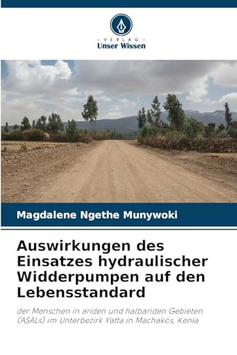 Auswirkungen des Einsatzes hydraulischer Widderpumpen auf den Lebensstandard: der Menschen in ariden und halbariden Gebieten (ASALs) im Unterbezirk Yatta in Machakos, Kenia von Verlag Unser Wissen