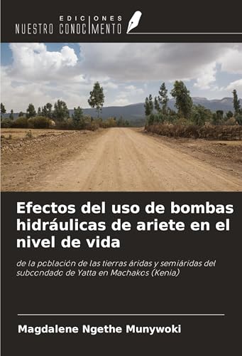Efectos del uso de bombas hidráulicas de ariete en el nivel de vida: de la población de las tierras áridas y semiáridas del subcondado de Yatta en Machakos (Kenia) von Ediciones Nuestro Conocimiento