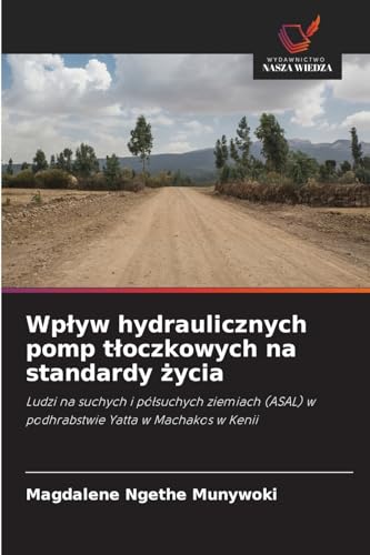 Wp¿yw hydraulicznych pomp t¿oczkowych na standardy ¿ycia: Ludzi na suchych i pó¿suchych ziemiach (ASAL) w podhrabstwie Yatta w Machakos w Kenii von Wydawnictwo Nasza Wiedza