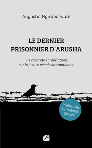 Le dernier prisonnier d'Arusha: Vie concrète et révélations sur la justice pénale internationale