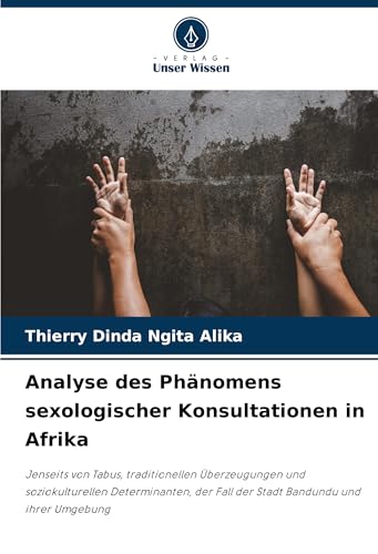 Analyse des Phänomens sexologischer Konsultationen in Afrika: Jenseits von Tabus, traditionellen Überzeugungen und soziokulturellen Determinanten, der Fall der Stadt Bandundu und ihrer Umgebung von Verlag Unser Wissen