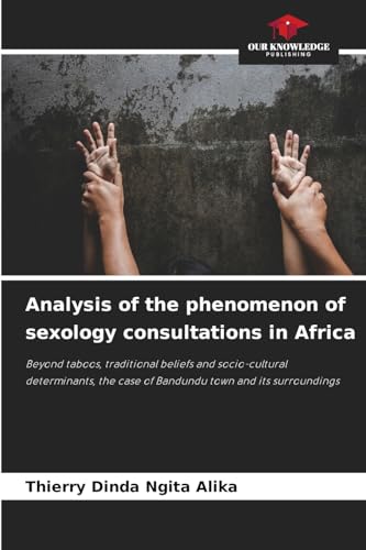 Analysis of the phenomenon of sexology consultations in Africa: Beyond taboos, traditional beliefs and socio-cultural determinants, the case of Bandundu town and its surroundings von Our Knowledge Publishing