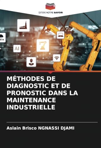 MÉTHODES DE DIAGNOSTIC ET DE PRONOSTIC DANS LA MAINTENANCE INDUSTRIELLE von Editions Notre Savoir