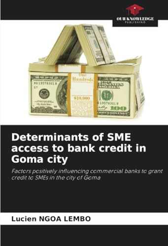Determinants of SME access to bank credit in Goma city: Factors positively influencing commercial banks to grant credit to SMEs in the city of Goma von Our Knowledge Publishing
