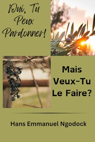 Oui, Tu Peux Pardonner! Mais Veux-Tu Le Faire? von Independently published