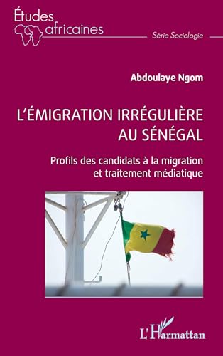 L’émigration irrégulière au Sénégal: Profils des candidats à la migration et traitement médiatique von Editions L'Harmattan