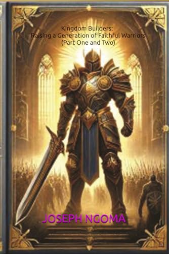 Kingdom Builders: Raising a Generation of Faithful Warriors Part One and Two: Equipping the Next Generation with Faith, Strength, and Spiritual Authority von Independently published