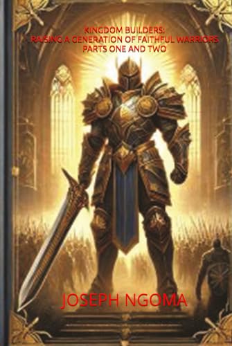 Kingdom Builders: Raising a Generation of Faithful Warriors Part One and Two: Equipping the Next Generation with Faith, Strength, and Spiritual Authority von Independently published