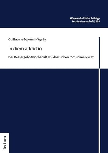 In diem addictio: Der Bessergebotsvorbehalt im klassischen römischen Recht (Wissenschaftliche Beiträge aus dem Tectum Verlag: Rechtswissenschaft) von Nomos