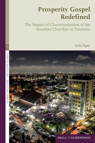 Prosperity Gospel Redefined: The Impact of Charismatisation of the Mainline Churches in Tanzania (Global Religion — Religion global) von Brill | Schöningh