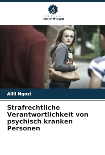 Strafrechtliche Verantwortlichkeit von psychisch kranken Personen: DE von Verlag Unser Wissen