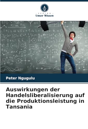 Auswirkungen der Handelsliberalisierung auf die Produktionsleistung in Tansania von Verlag Unser Wissen